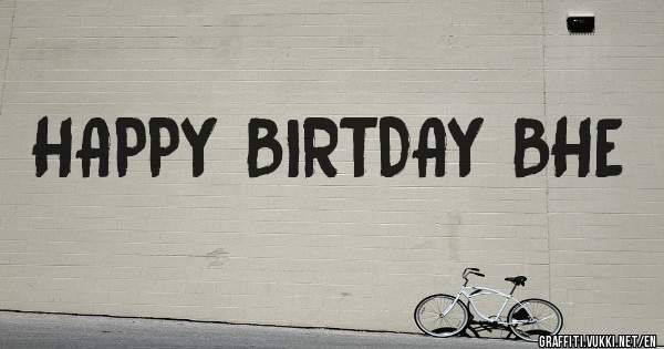 HAPPY BIRTDAY BHE