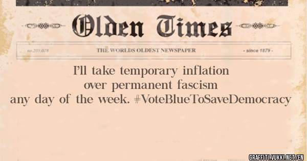 I’ll take temporary inflation over permanent fascism any day of the week. #VoteBlueToSaveDemocracy