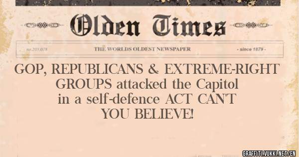 GOP, REPUBLICANS & EXTREME-RIGHT GROUPS attacked the Capitol in a self-defence ACT CAN'T YOU BELIEVE! 