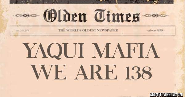 YAQUI MAFIA 
  WE ARE 138