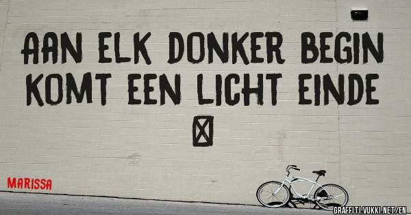 Aan elk donker begin komt een licht einde ❤