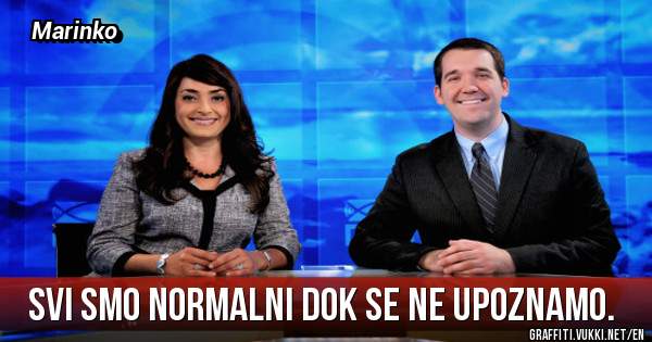 Svi smo normalni dok se ne upoznamo.