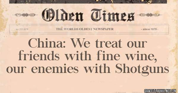 China: We treat our friends with fine wine, our enemies with Shotguns