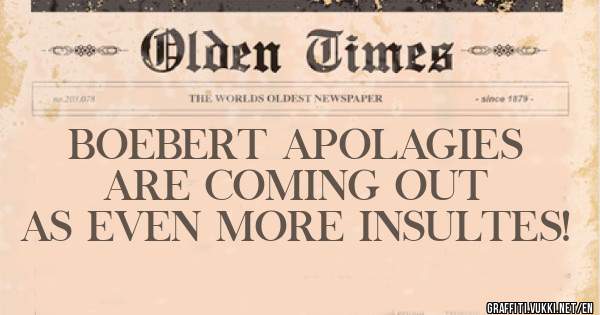 BOEBERT APOLAGIES ARE COMING OUT AS EVEN MORE INSULTES! 
