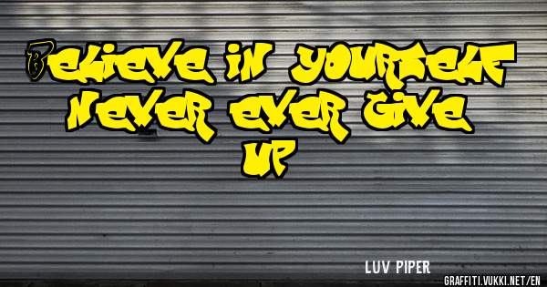 Believe in yourself never ever give up