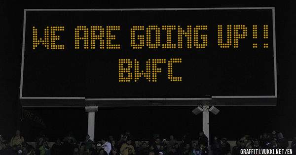 We are going up!!
Bwfc