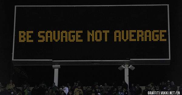 Be savage not average