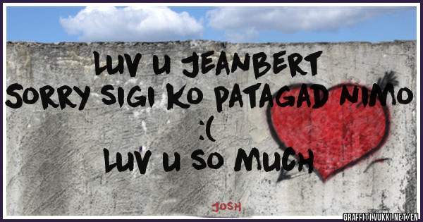 Luv u Jeanbert 
Sorry sigi ko patagad nimo :(
Luv u so much