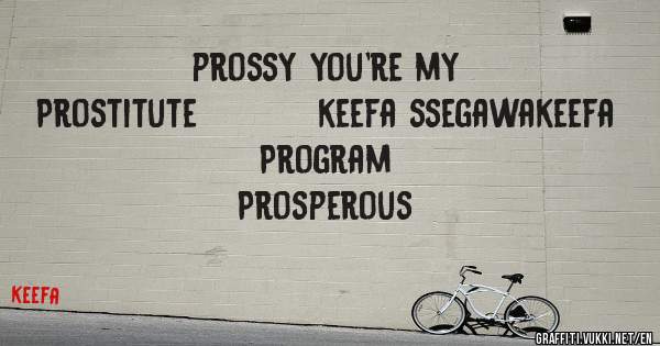 prossy you're my 
         Prostitute          keefa ssegawakeefa
Program
Prosperous
