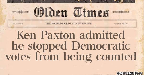 Ken Paxton admitted he stopped Democratic votes from being counted