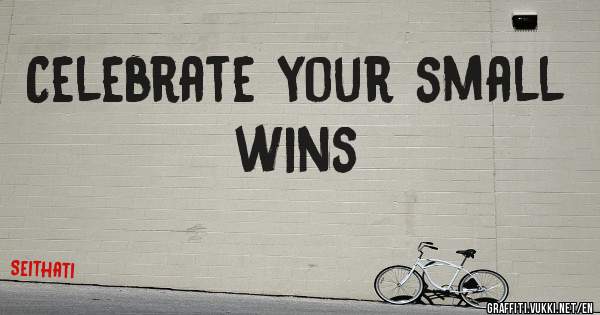 Celebrate your small wins 