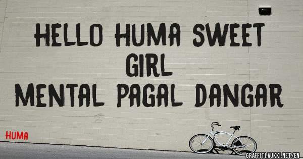 hello huma sweet girl
mental pagal dangar