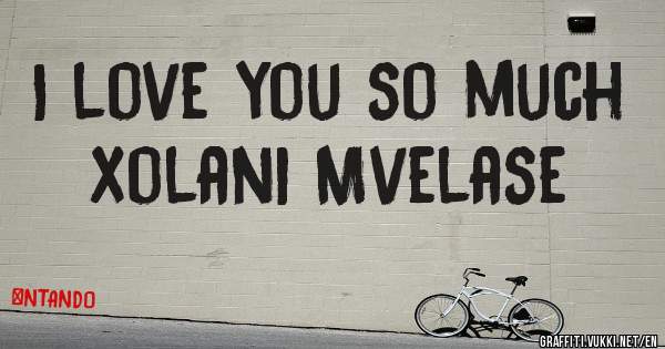 I love you so much
  xolani Mvelase 
