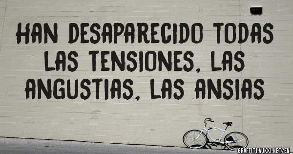Han desaparecido todas las tensiones, las angustias, las ansias
