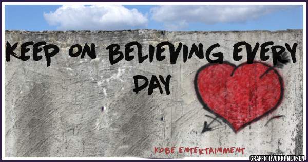 KEEP ON BELIEVING EVERY DAY 