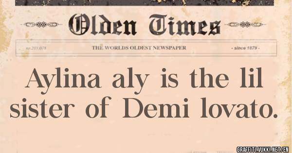 Aylina aly is the lil sister of Demi lovato.