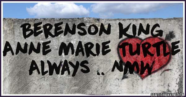 Berenson king 
Anne Marie Turtle 
Always .. NMW 