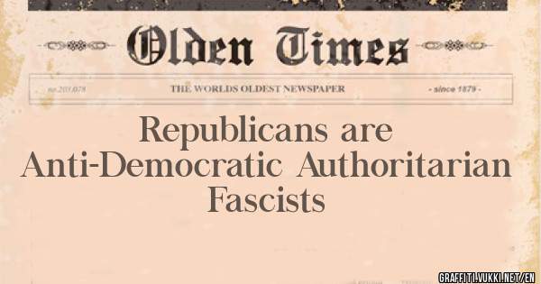   Republicans are Anti-Democratic Authoritarian 
              Fascists