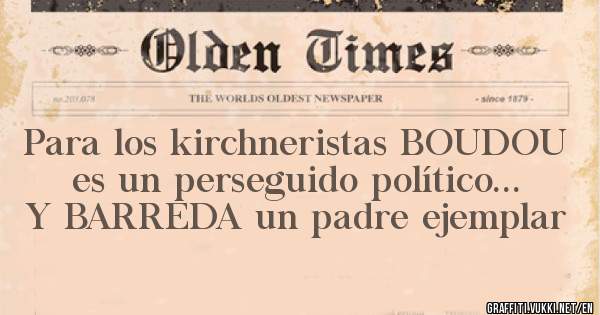 Para los kirchneristas BOUDOU es un perseguido político...
Y BARREDA un padre ejemplar