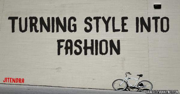 Turning style into fashion