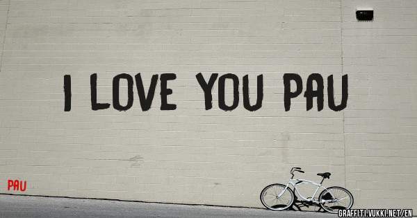 I love you Pau