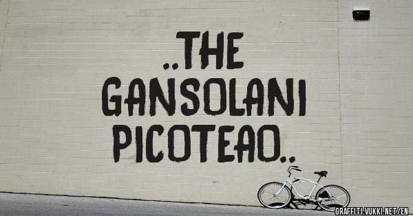 ..THE
GANSOLANI
PICOTEAO..

