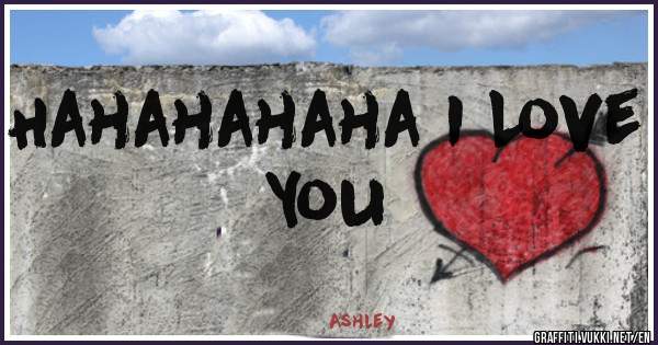 Hahahahaha I Love You