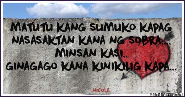 matutu kang sumuko kapag nasasaktan kana ng sobra.... 
minsan kasi..
ginagago kana kinikilig kapa...
