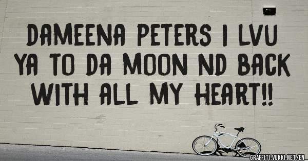 dameena peters i lvu ya to da moon nd back with all my heart!! 