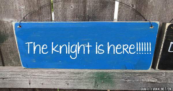 The knight is here!!!!!!