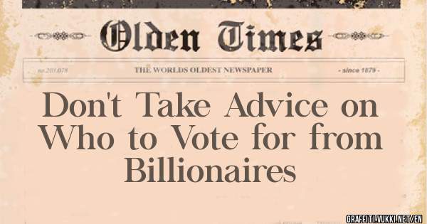       Don't Take Advice on 
      Who to Vote for from 
               Billionaires