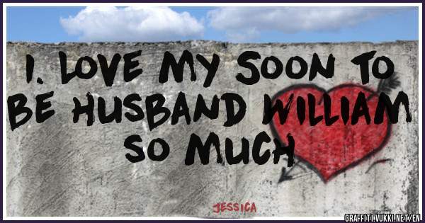 I. Love my Soon to be husband William so much