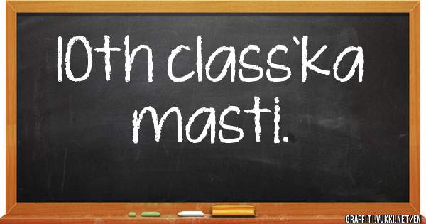 10th class`ka 
masti.
