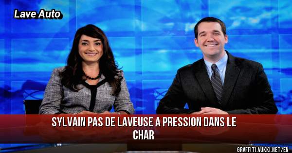 Sylvain pas de laveuse a Pression dans le char 