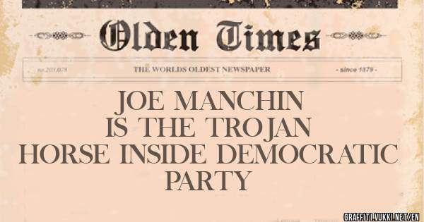 JOE MANCHIN
IS THE TROJAN
HORSE INSIDE DEMOCRATIC PARTY