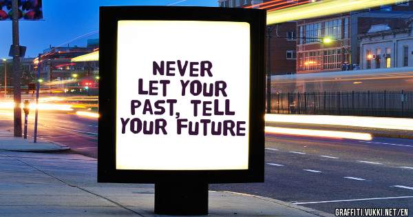 Never let your past, tell your future