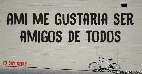 ami me gustaria ser amigos de todos