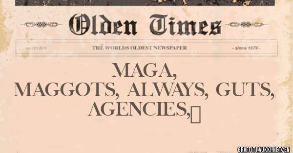                   MAGA, 
MAGGOTS, ALWAYS, GUTS, 
               AGENCIES, 