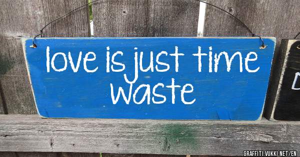 love is just time waste