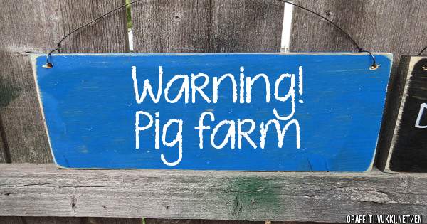 Warning!
Pig farm