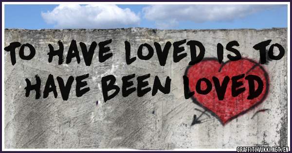 To have loved is to have been loved 