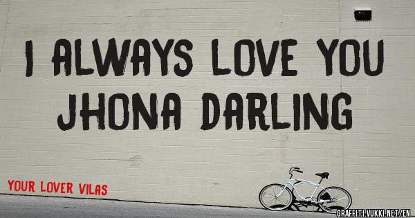 I always love you jhona darling 