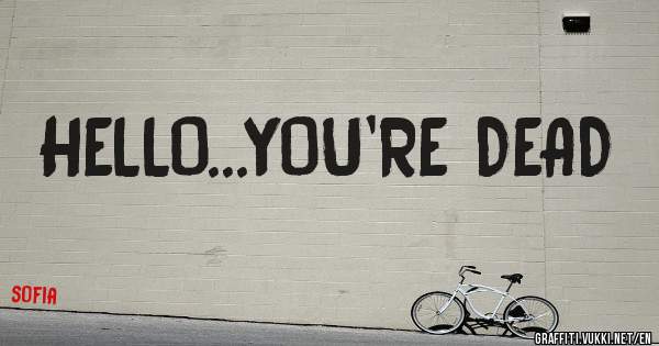 HELLO...YOU'RE DEAD