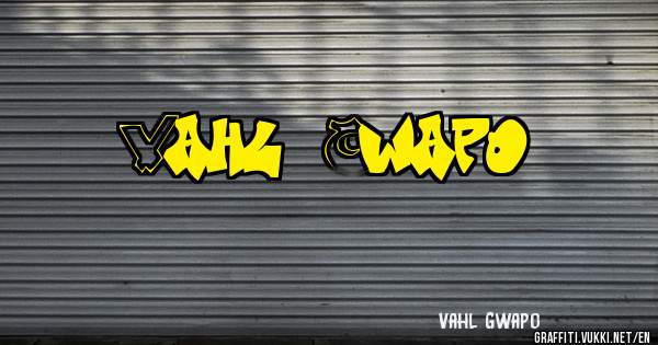 Vahl Gwapo