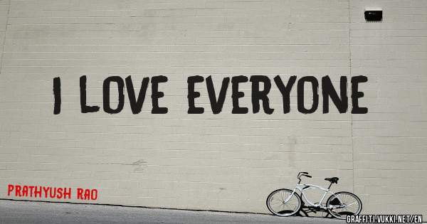 I love everyone