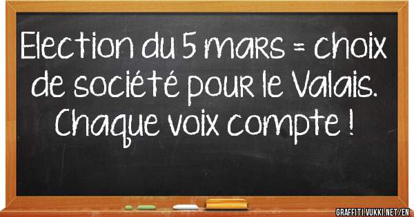Election du 5 mars = choix de société pour le Valais. Chaque voix compte !



