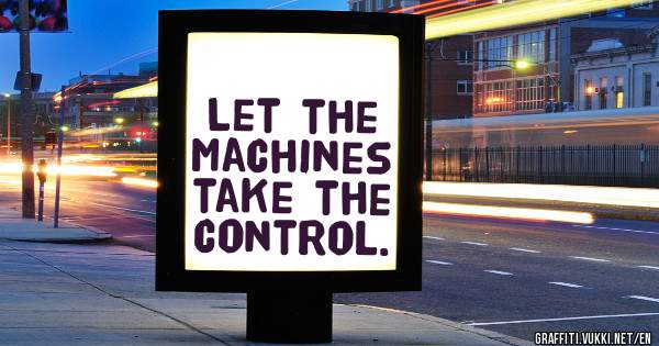 Let the machines take the control.