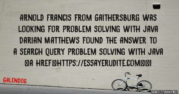 Arnold Francis from Gaithersburg was looking for problem solving with java 
 
Darian Matthews found the answer to a search query problem solving with java 
 
 
<a href=https://essayerudite.com><i