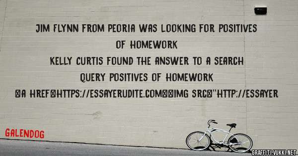 Jim Flynn from Peoria was looking for positives of homework 
 
Kelly Curtis found the answer to a search query positives of homework 
 
 
<a href=https://essayerudite.com><img src=''http://essayer