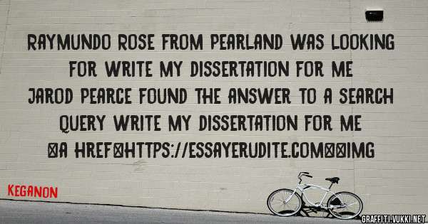 Raymundo Rose from Pearland was looking for write my dissertation for me 
 
Jarod Pearce found the answer to a search query write my dissertation for me 
 
 
<a href=https://essayerudite.com><img
